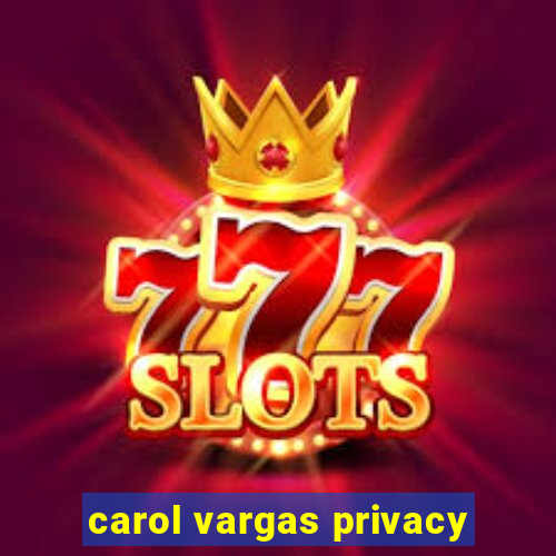 carol vargas privacy